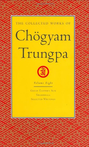 The Collected Works of Chogyam Trungpa, Volume 8: Great Eastern Sun - Shambhala - Selected Writings