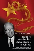 Rupert's Adventures in China: How Murdoch Lost a Fortune and Found a Wife Rupert's Adventures in China: How Murdoch Lost a Fortune and Found a Wife