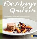 F.X. Mayr f&uuml;r Gourmets: Die genussvolle K&uuml;che f&uuml;r eine intelligente Di&auml;t