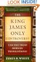 King James Only Controversy, The: Can You Trust Modern Translations?