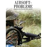 Airsoftprobleme: Erlebnisse und Gedanken eines Spielersvon "Christian Luckau"