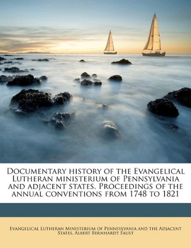 Documentary history of the Evangelical Lutheran ministerium of Pennsylvania and adjacent states. Proceedings of the annual conventions from 1748 to 1821