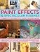 Paint Effects & Spectacular Finishes: a simple-to-use prac guide for every home: How to give every room a new lease of life, use colors with ... by step in more than 300 color photographs