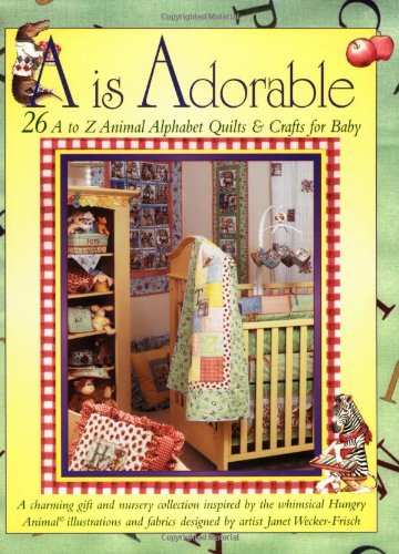 A Is Adorable: 26 A to Z Animal Alphabet Quilts & Crafts For Baby