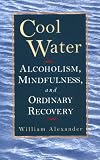 Cool Water: Alcoholism, Mindfulness, and Ordinary Recovery