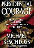 Presidential Courage: Brave Leaders and How They Changed America 1789-1989
