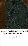 A descriptive and historical guide to Ashby-de-la-Zouch and the neighbourh