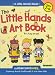 Little Hands Art Book: Exploring Arts and Crafts with 2- to 6-year Olds (Little Hands!): Exploring Arts and Crafts with 2- to 6-year Olds (Little Hands!)