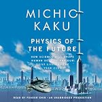 Physics of the Future: How Science Will Shape Human Destiny and Our Daily Lives by the Year 2100 | Michio Kaku