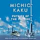 Physics of the Future: How Science Will Shape Human Destiny and Our Daily Lives by the Year 2100