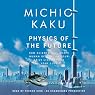 Physics of the Future: How Science Will Shape Human Destiny and Our Daily Lives by the Year 2100