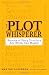 The Plot Whisperer: Secrets of Story Structure Any Writer Can Master