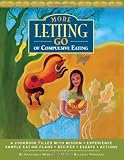 More Letting Go of Compulsive Eating: A Cookbook Filled with Wisdom - Experience - Sample Eating Plans - Recipes - Essays - Actions