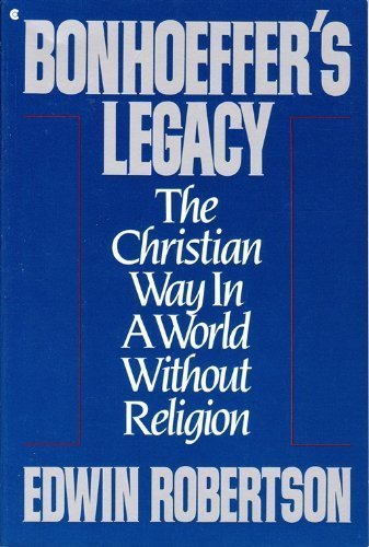 Bonhoeffer's Legacy: The Christian Way in a World Without Religion