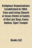Religious Organizations Established in 1994: True and Living Church of Jesus Christ of Saints of the Last Days, Every Nation, Tiger Temple-