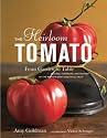 The Heirloom Tomato: From Garden to Table: Recipes, Portraits, and History of the World's Most Beautiful Fruit