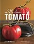 The Heirloom Tomato: From Garden to Table: Recipes, Portraits, and History of the World's Most Beautiful Fruit