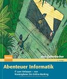 Produkt-Bild: Abenteuer Informatik: IT zum Anfassen - von Routenplaner bis Online-Banking