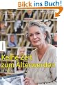 Keine Zeit zum �lterwerden: 16 Portr�ts von aktiven Menschen