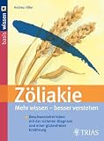 Z&ouml;liakie: Mehr wissen - besser verstehen: Beschwerdefrei leben mit der sicheren Diagnose und einer glutenfreien Ern&auml;hrung - Andrea Hiller