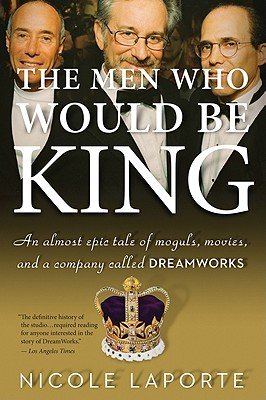The Men Who Would Be King: An Almost Epic Tale of Moguls, Movies, and a Company Called DreamWorks   [MEN WHO WOULD BE KING] [Paperback]