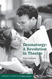 Dramaturgy: A Revolution in Theatre (Cambridge Studies in Modern Theatre)