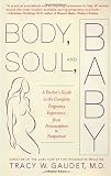 Body, Soul, and Baby: A Doctors Guide to the Complete Pregnancy Experience, From Preconception to Postpartum