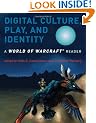 Digital Culture, Play, and Identity: A World of Warcraft� Reader