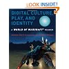 Digital Culture, Play, and Identity: A World of Warcraft� Reader