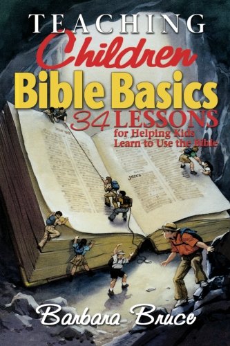 Teaching Children Bible Basics: 34 Lessons for Helping Children Learn to Use the Bible