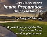 Image Preparation:  The Key to Success: A guide to easy digital editing techniques for the outdoor photographer