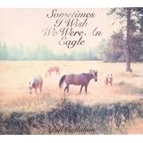 SOMETIMES I WISH WE WERE AN EAGLEpar Bill Callahan