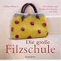 Die gro�e Filzschule: Filztechniken und Projekte f�r Einsteiger und Profis