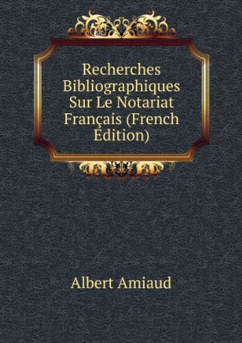 Recherches Bibliographiques Sur Le Notariat FranÃ§ais (French Edition)