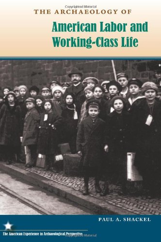 The Archaeology of American Labor and Working-Class Life (American Experience in Archaeological Pespective), by Paul A. Shackel