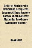 Order of Merit for the Fatherland Recipients: Jacques Chirac, Anatoly Karpov, Zhores Alferov, Alexander Prokhorov, Sviatoslav Richter: Jacques Chirac, ... Yury Luzhkov, Valery Gergiev, Leonid Kuchma