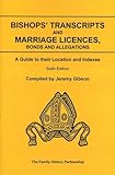 Bishops' transcripts and marriage licenses, bonds and allegations : a guide to their location and indexes