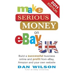 Make Serious Money on eBay Uk: Build a Successful Business Online and Profit from eBay, Amazon and Your Own Website