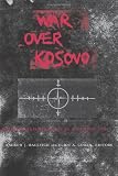 War Over Kosovo: Politics and Strategy in a Global Age