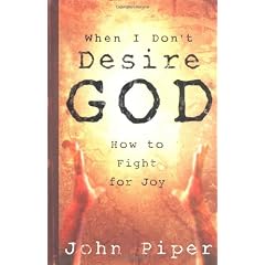 When I Dont Desire God: How to Fight For Joy