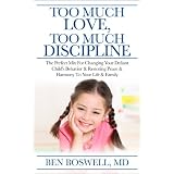 Too Much Love, Too Much Discipline: The Perfect Mix for Changing Your Defiant Childs Behavior & Restoring Peace & Harmony to Your Life & Family