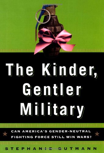The Kinder, Gentler Military: Can America's Gender-Neutral Fighting Force Still Win Wars? (Lisa Drew Books)