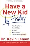 Have a New Kid by Friday: How to Change Your Child's Attitude, Behavior & Character in 5 Days