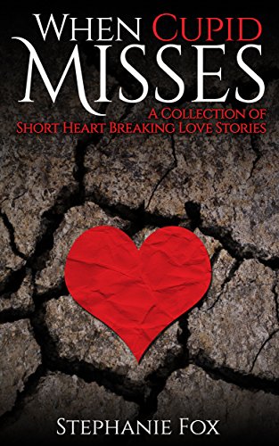 When Cupid Misses: A Collection of Short Heart Breaking Love Stories