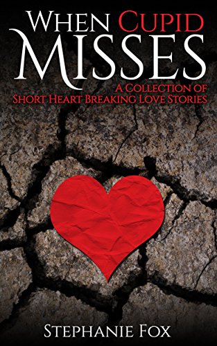 When Cupid Misses: A Collection of Short Heart Breaking Love Stories