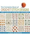 The Complete Book of Crochet Stitch Designs: 500 Classic & Original Patterns