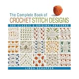 The Complete Book of Crochet Stitch Designs: 500 Classic & Original Patterns ~ Linda Sch�pper