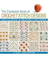 The Complete Book of Crochet Stitch Designs: 500 Classic & Original Patterns