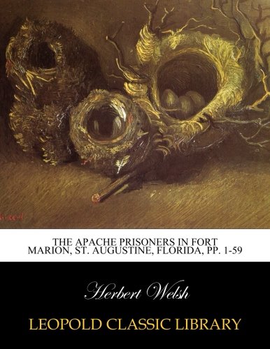 The Apache Prisoners in Fort Marion, St. Augustine, Florida, pp. 1-59, by Herbert Welsh