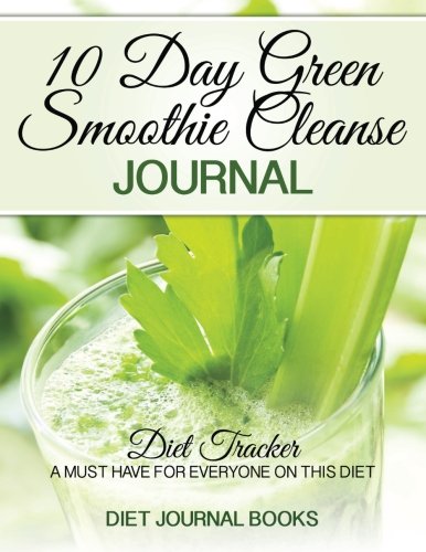 10 Day Green Smoothie Cleanse Journal: Diet Tracker- A Must Have For Everyone On the 10-day green Smoothie cleanse by JJ Smith